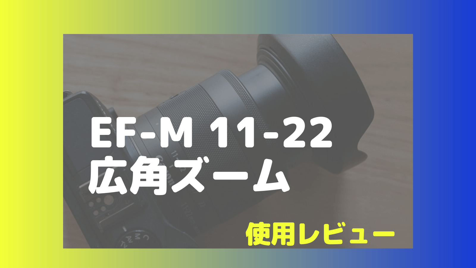 EF-M11-22mm F4-5.6 IS STM | EOS Kiss M/M2用広角ズームレンズ使用